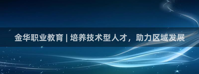 ag8亚洲国际集团j9|金华职业教育 | 培养技术型人才，助力区域发展